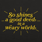 So Shines a Good Deed in a Weary World