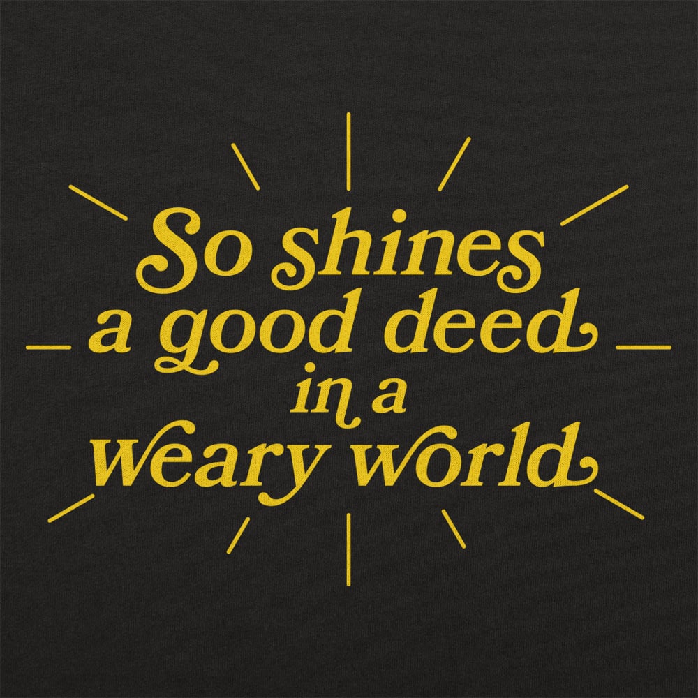 So Shines a Good Deed in a Weary World