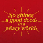 So Shines a Good Deed in a Weary World