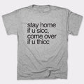 Stay Home if U Sicc Come Over if U Thicc