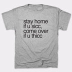 Stay Home if U Sicc Come Over if U Thicc