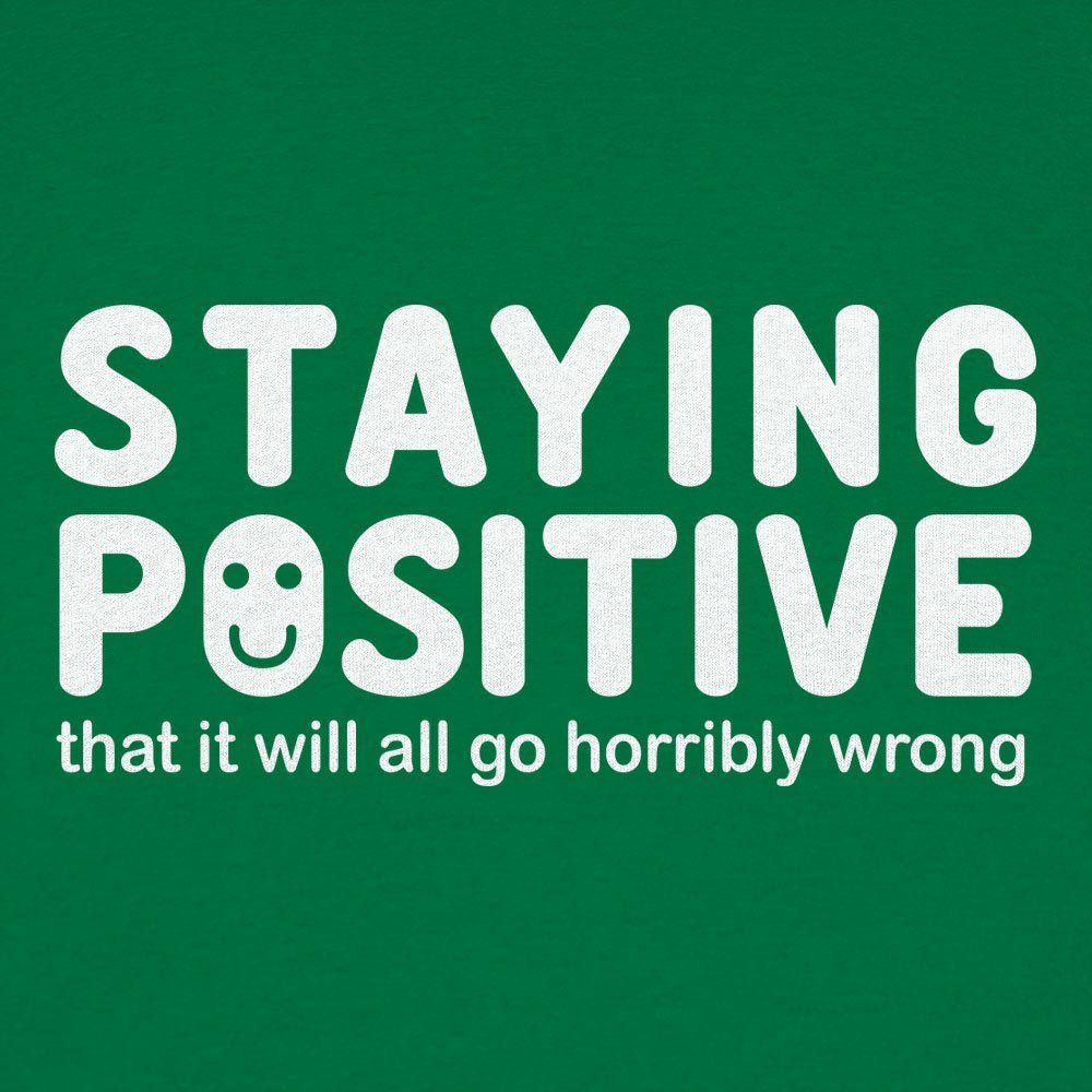 Staying Positive That It Will All Go Horribly Wrong