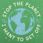 Stop the Planet I Want to Get Off Earth Design