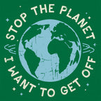 Stop the Planet I Want to Get Off Earth Design