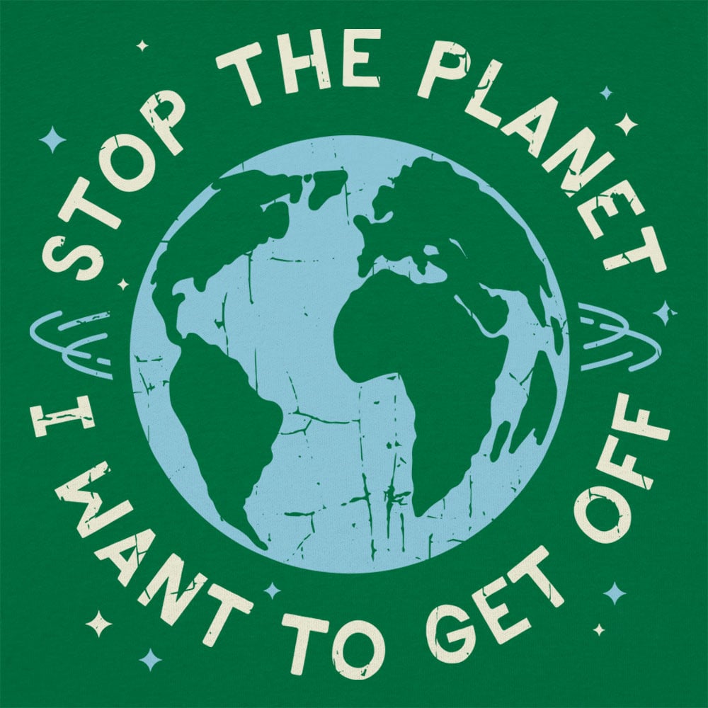 Stop the Planet I Want to Get Off Earth Design