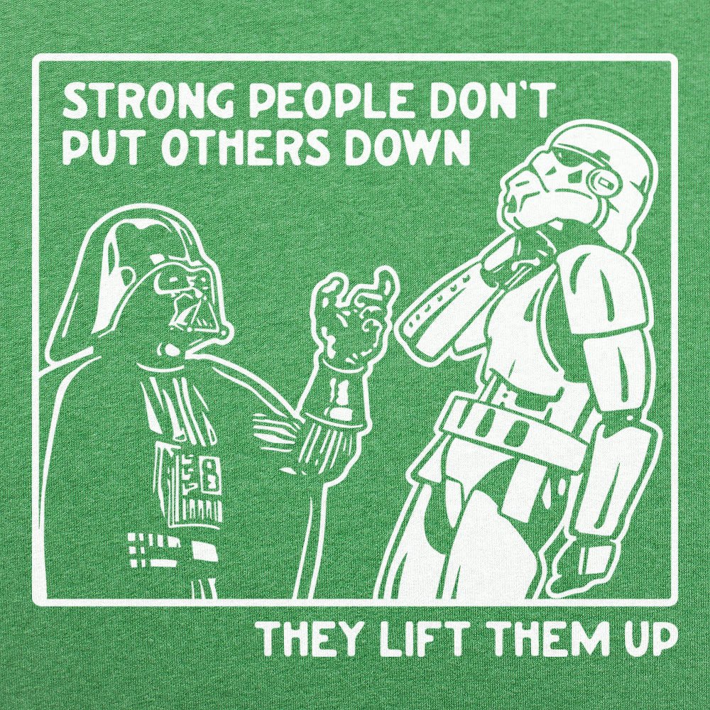 Strong People Don't Put Others Down. They Lift Them Up