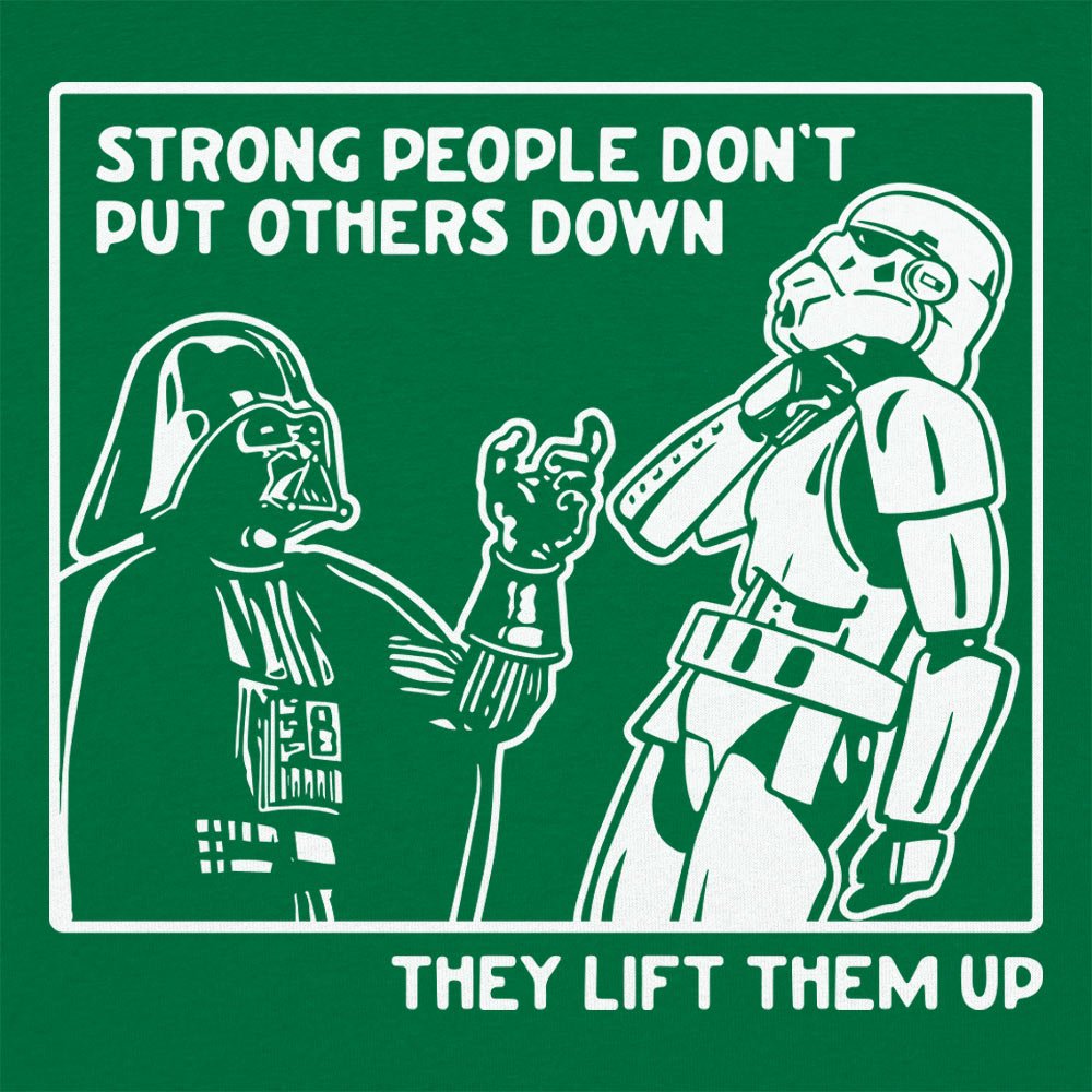 Strong People Don't Put Others Down. They Lift Them Up