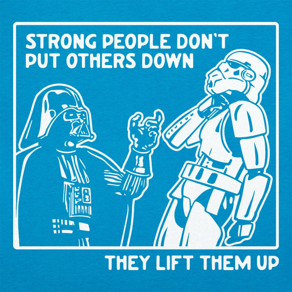 Strong People Don't Put Others Down. They Lift Them Up