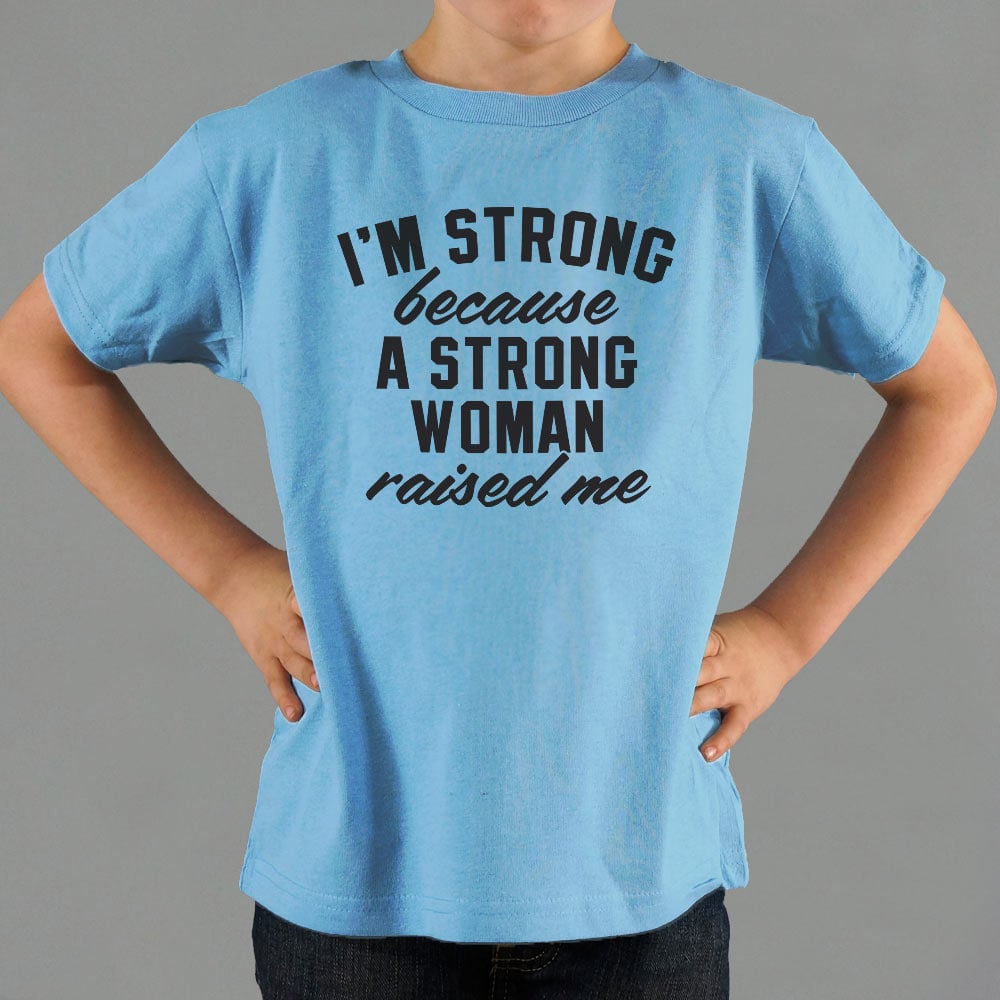I'm Strong Because a Strong Woman Raised Me