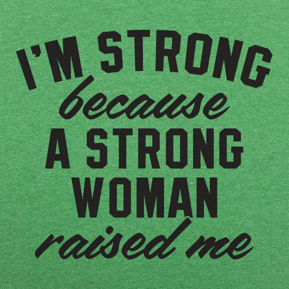 I'm Strong Because a Strong Woman Raised Me
