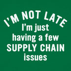 I'm Not Late I'm Just Having a Few Supply Chain Issues