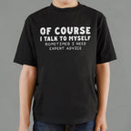 Of Course I Talk to Myself Sometimes I Need Expert Advice
