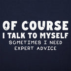Of Course I Talk to Myself Sometimes I Need Expert Advice