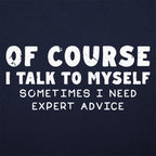 Of Course I Talk to Myself Sometimes I Need Expert Advice