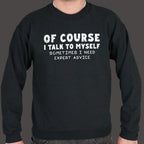 Of Course I Talk to Myself Sometimes I Need Expert Advice