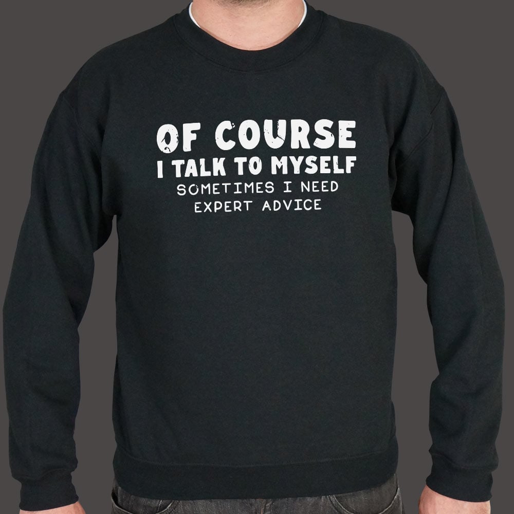 Of Course I Talk to Myself Sometimes I Need Expert Advice
