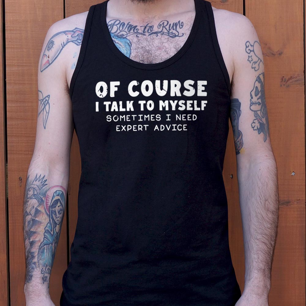 Of Course I Talk to Myself Sometimes I Need Expert Advice