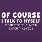 Of Course I Talk to Myself Sometimes I Need Expert Advice