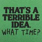 That's a Terrible Idea What Time Sarcastic Quote