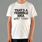 That's a Terrible Idea What Time Sarcastic Quote