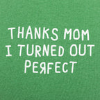 Thanks Mom I Turned Out Perfect