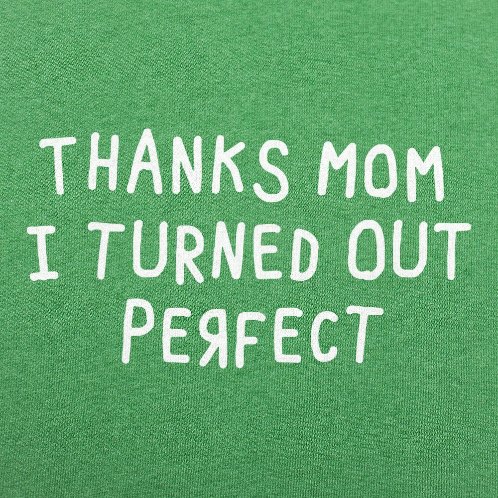 Thanks Mom I Turned Out Perfect