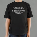 Thanks Mom I Turned Out Perfect