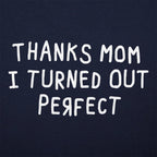 Thanks Mom I Turned Out Perfect