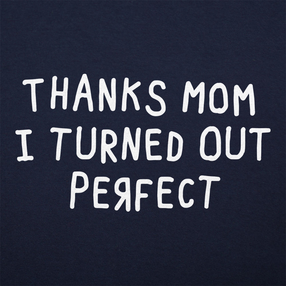 Thanks Mom I Turned Out Perfect