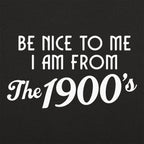 Be Nice to Me I Am From the 1900s