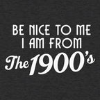 Be Nice to Me I Am From the 1900s