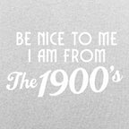 Be Nice to Me I Am From the 1900s