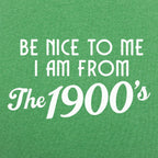 Be Nice to Me I Am From the 1900s
