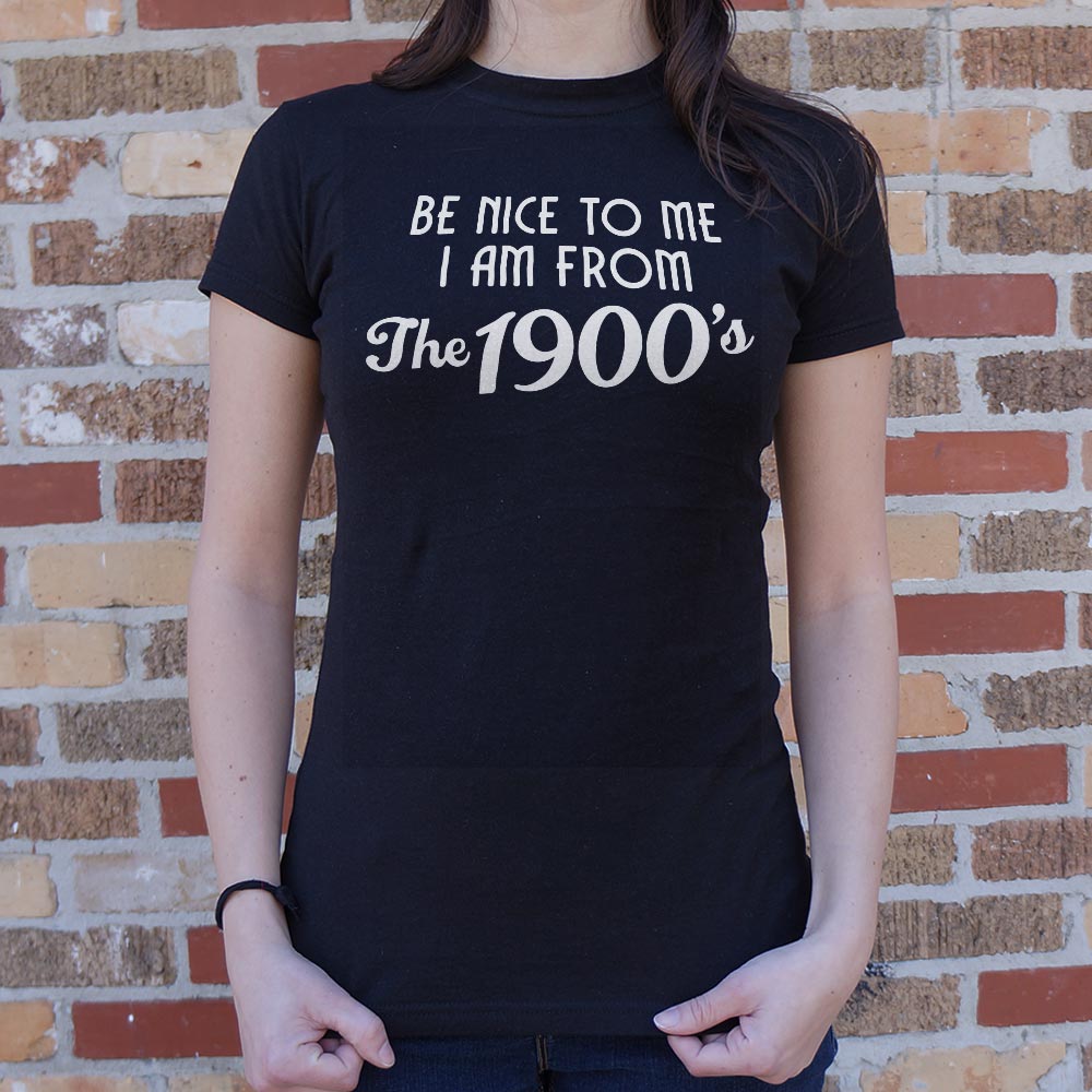 Be Nice to Me I Am From the 1900s