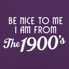 Be Nice to Me I Am From the 1900s