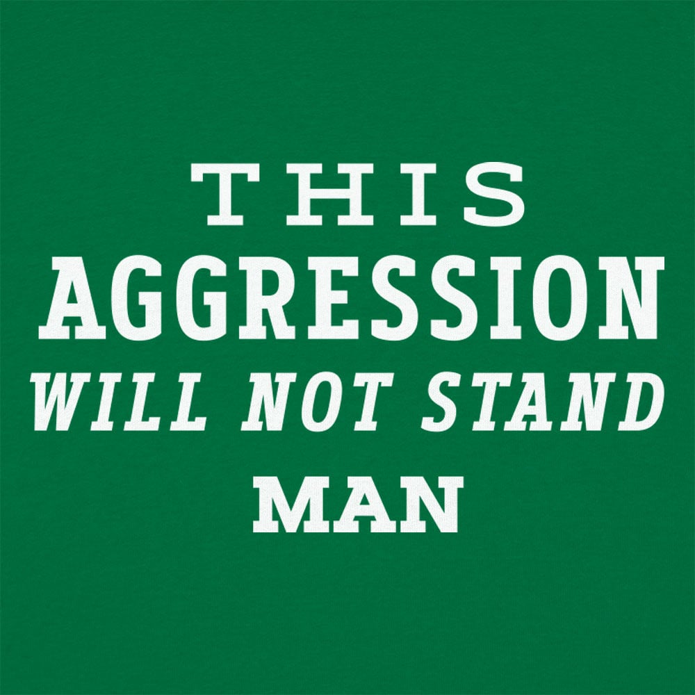 This Aggression Will Not Stand. Man