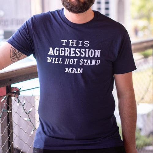 This Aggression Will Not Stand. Man