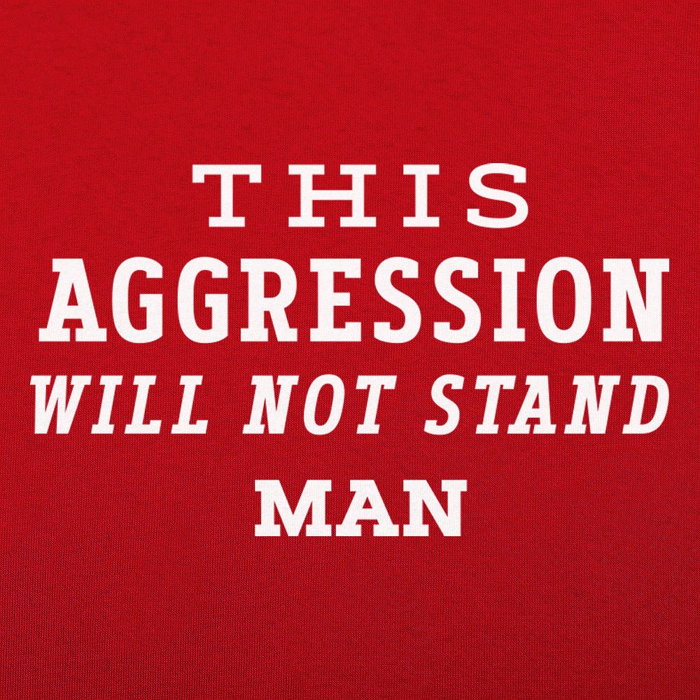 This Aggression Will Not Stand. Man