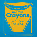 Neither the Time Nor the Crayons to Explain This to You