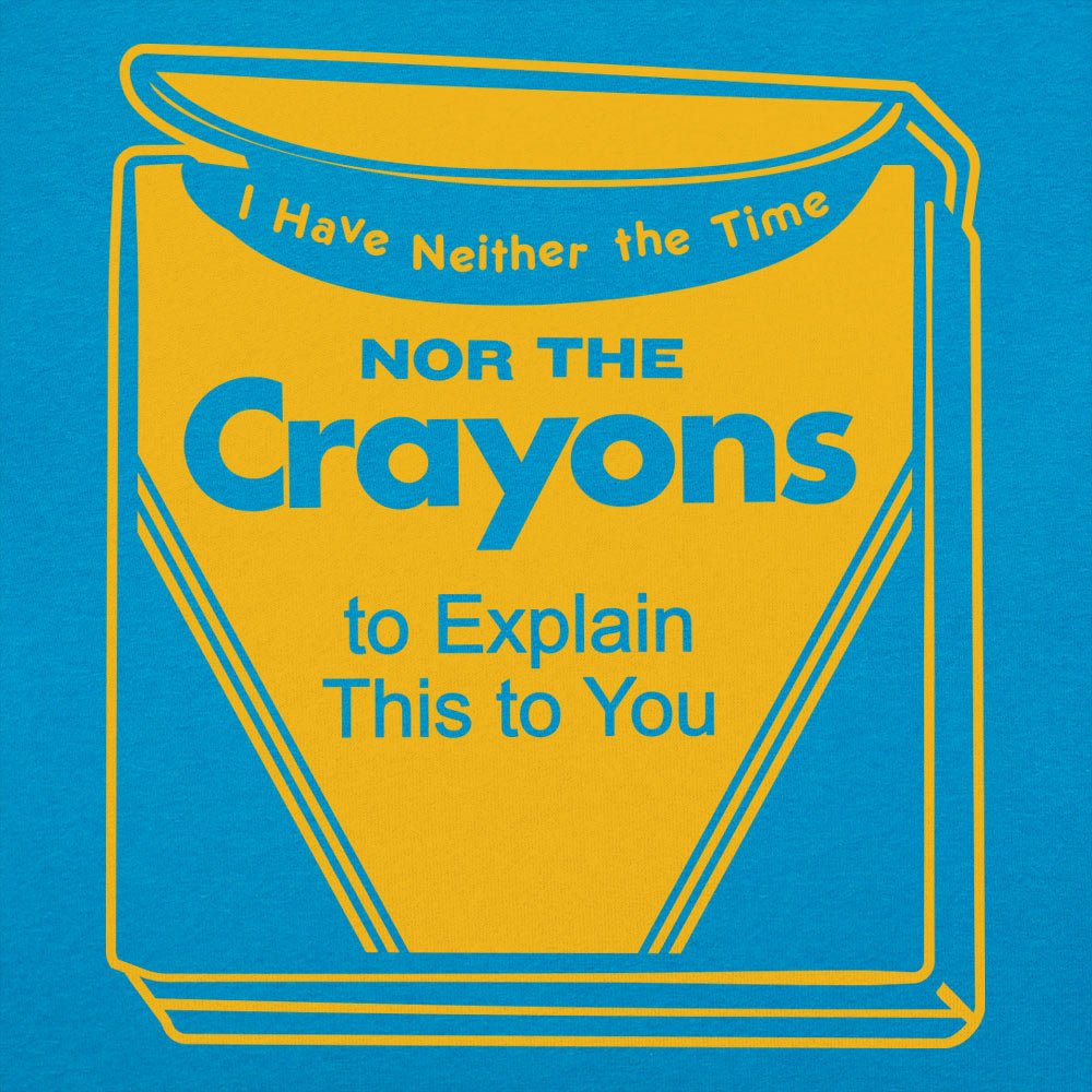 Neither the Time Nor the Crayons to Explain This to You