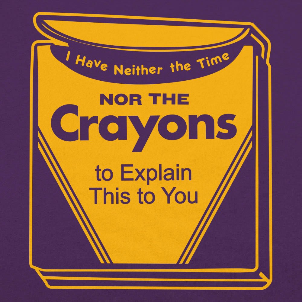 Neither the Time Nor the Crayons to Explain This to You