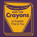 Neither the Time Nor the Crayons to Explain This to You