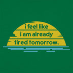 I Feel Like I'm Already Tired Tomorrow