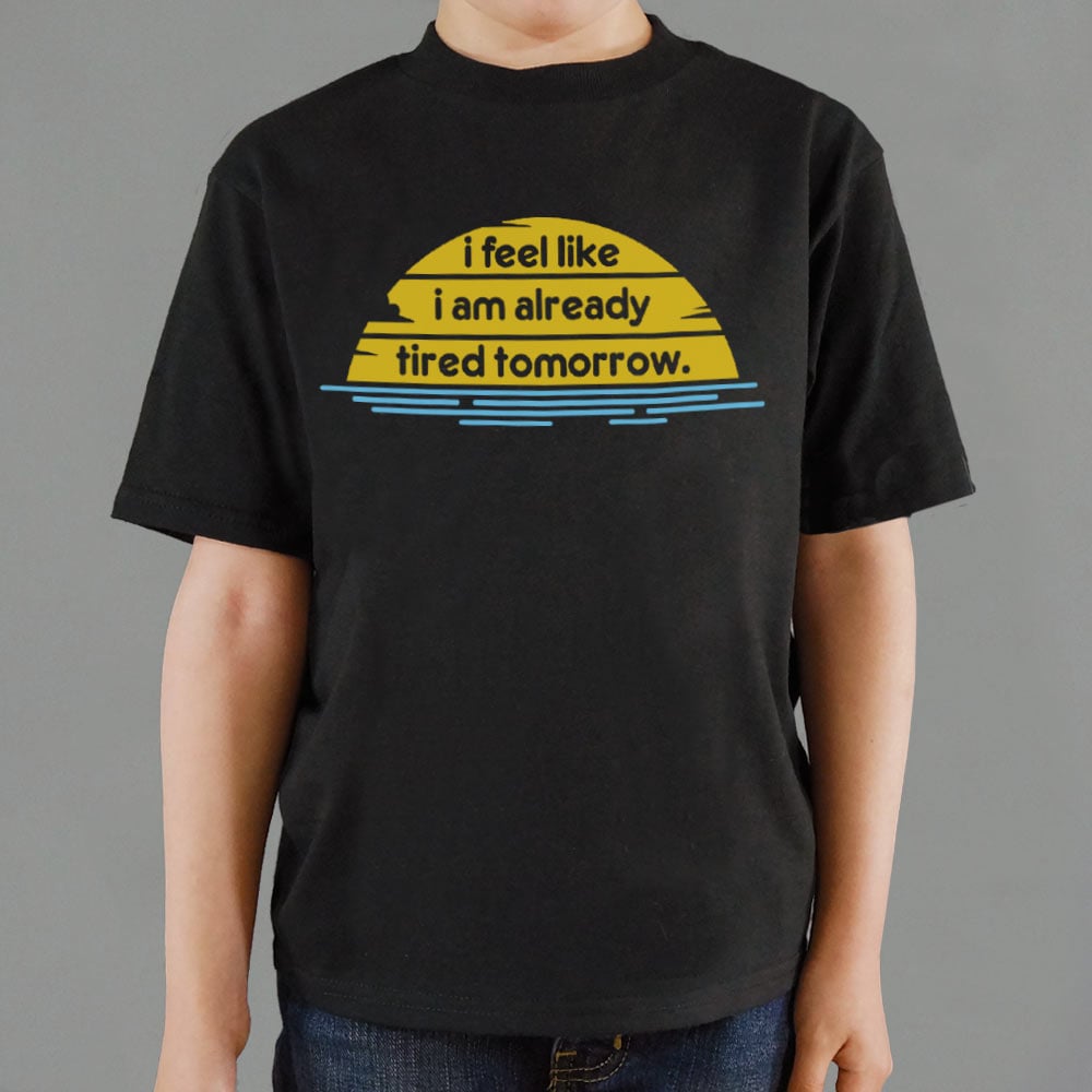 I Feel Like I'm Already Tired Tomorrow