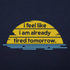 I Feel Like I'm Already Tired Tomorrow