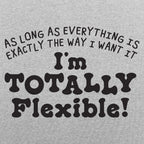 Totally Flexible As Long As Everything Is My Way