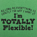 Totally Flexible As Long As Everything Is My Way