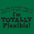 Totally Flexible As Long As Everything Is My Way