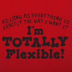 Totally Flexible As Long As Everything Is My Way