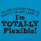 Totally Flexible As Long As Everything Is My Way